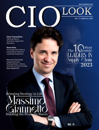 Clean Transac ons
Exploring Ways to
Streamline Supply Chain
Opera ons
VOL 11 I ISSUE 02 I 2023
The Iconic
Most
LEADERS IN
Supply Chain
2023
Holding the Strategic Baton
Bringing Strategy to Life
Massimo
Giannetto
Holding the Strategic Baton
Bringing Strategy to Life
Massimo
Giannetto
Massimo Gianne o
Integrated Business
Planning Director - Marine,
Protec ve and Yacht Coa ngs
Akzo Nobel N.V
Know-How
How Supply Chain Niche is
Embracing the Advent of
Leadership Perspec ve?
 