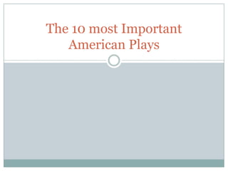 The 10 most Important
American Plays
 