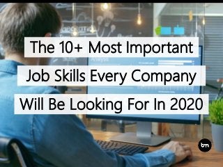 The 10+ Most Important
Job Skills Every Company
Will Be Looking For In 2020
 