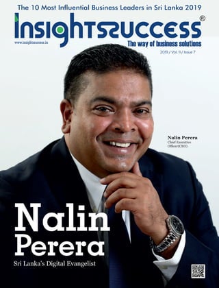 2019 / Vol. 11 / Issue 7
Sri Lanka’s Digital Evangelist
Nalin Perera
Chief Executive
Ofﬁcer(CEO)
Nalin
Perera
The 10 Most Inuential Business Leaders in Sri Lanka 2019
 