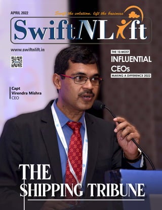 www.swiftnlift.in
APRIL 2022
SHIPPING TRIBUNE
THE
THE 10 MOST
MAKING A DIFFERENCE 2022
INFLUENTIAL
CEOs
Capt
Virendra Mishra
CEO
 