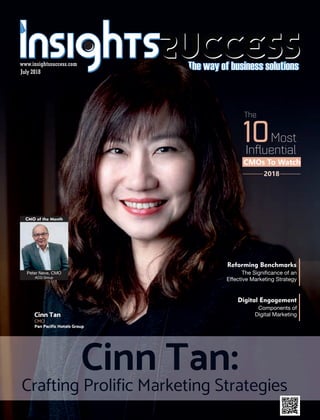 July 2018
www.insightssuccess.com
Cinn Tan:
Crafting Proliﬁc Marketing Strategies
The
10Most
Inﬂuential
CMOs To Watch
2018
Cinn Tan
CMO
Pan Paciﬁc Hotels Group
The Signiﬁcance of an
Effective Marketing Strategy
Reforming Benchmarks
Components of
Digital Marketing
Digital Engagement
CMO of the Month
Peter Neve, CMO
ACG Group
 