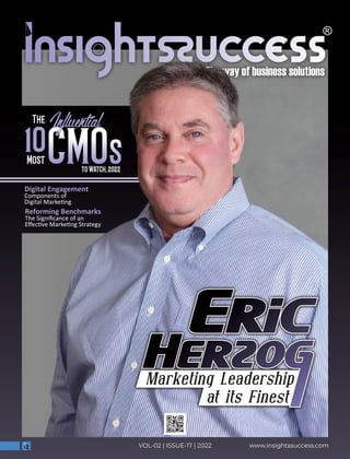 Digital Engagement
Components of
Digital Marke ng
Reforming Benchmarks
The Signiﬁcance of an
Eﬀec ve Marke ng Strategy
The
10
Most CMOs
toWatch,2022
Inﬂuential
www.insightssuccess.com
VOL-02 | ISSUE-17 | 2022
Eric
Eric
Eric
Marketing Leadership
at its Finest
 