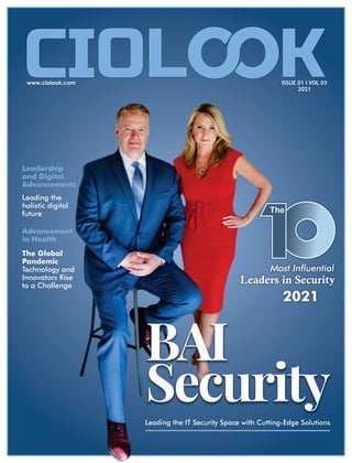 BAI
Security
Leading the IT Security Space with Cutting-Edge Solutions
Leading the
holistic digital
future
Leadership
and Digital
Advancements
ISSUE 01 I VOL 03
2021
The Global
Pandemic
Technology and
Innovators Rise
to a Challenge
Advancement
in Health
 