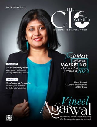 THE
INSPIRING THE BUSINESS WORLD
CI
The Science of Persuasion
Psychological Principles
for Inﬂuen al Marke ng
Pg.No: 20
Pg.No: 28
From Havas France to Spearheading
the Growth of Havas Africa Network
Vineel
The10 Most
Inﬂuential
L E A D E R S
Watch In2023
to
Vineel Agarwal
CEO Havas Africa network
HAVAS Group
Social Media Inﬂuence
Leveraging Pla orms for
Powerful Marke ng Results
July | ISSUE : 04 | 2023
 