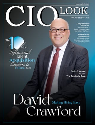 VOL 04 I ISSUE 14 I 2023
Comprehensive
A ributes
Elements and
Fundamentals
5 Ways to Build a
Strong Employer Brand
and A ract Top Talent
The Importance of
Diversity and Inclusion
in Talent Acquisi on
The
Most
Talent
Follow,2023
Acquisition
to
Leaders
Inﬂuential
David
Crawford
Making Hiring Easy
David
Crawford
 