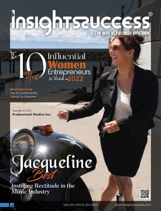 www.insightssuccess.com
VOL-05 | ISSUE-02 | 2022
Influential
Women
Entrepreneurs
2022
Instilling Rectitude in the
Music Industry
Jacqueline
Best
Founder & CEO
Predominant Studios Inc.
Securing Future
Top 10 Sustainability
Trends for Business
 