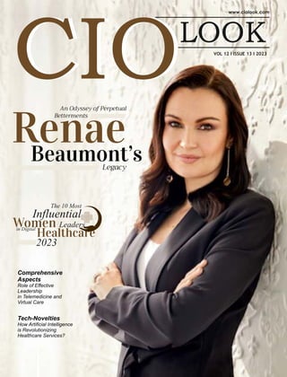 VOL 12 I ISSUE 13 I 2023
An Odyssey of Perpetual
Betterments
Renae
Beaumont’s
Legacy
Comprehensive
Aspects
Role of Eﬀective
Leadership
in Telemedicine and
Virtual Care
The 10 Most
Influential
Women Leaders
in Digital
Healthcare
2023
Tech-Novelties
How Artiﬁcial Intelligence
is Revolutionizing
Healthcare Services?
 