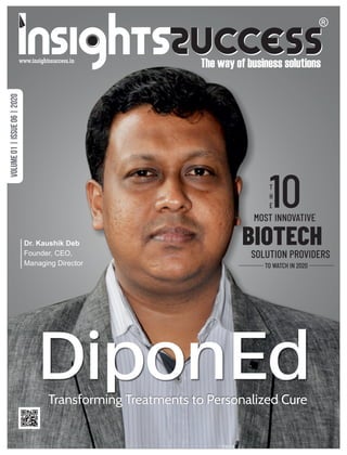 Transforming Treatments to Personalized Cure
DiponEd
Dr. Kaushik Deb
Founder, CEO,
Managing Director
Volume01|Issue06|2020
T
H
E10MOST INNOVATIVE
BIOTECHSOLUTION PROVIDERS
TO WATCH IN 2020
 
