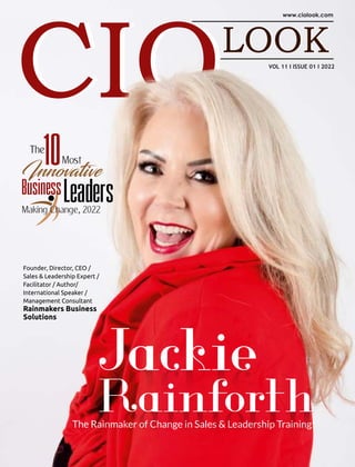 VOL 11 I ISSUE 01 I 2022
Jackie
Rainforth
The Rainmaker of Change in Sales & Leadership Training!
The
10Most
Innovative
BusinessLeaders
Making Change, 2022
Founder, Director, CEO /
Sales & Leadership Expert /
Facilitator / Author/
International Speaker /
Management Consultant
Rainmakers Business
Solutions
 
