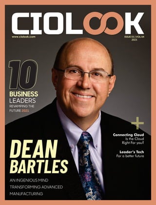 Connecting Cloud
Is the Cloud
Right For you?
ISSUE 01 | VOL 04
2021
DEAN
BARTLES
AN INGENIOUS MIND
TRANSFORMING ADVANCED
MANUFACTURING
10
LEADERS
BUSINESS
REVAMPING THE
FUTURE 2021
Leader’s Tech
For a better future
 