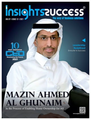 VOL 07 I ISSUE 12 I 2021
MAZIN AHMED
AL GHUNAIM
In the Process of Enabling Home Ownership for All
10
THE
MOST INNOVATIVE
Revamping the Future,
2021
Leadership
Redened
Enroute to Success
 