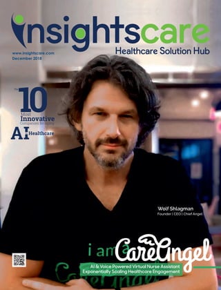 www.insightscare.com
December 2018
The
Most
InnovativeCompanies Bringing
to Healthcare
Wolf Shlagman
Founder | | Chief AngelCEO
AI & Voice Powered Virtual Nurse Assistant
Exponentially Scaling Healthcare Engagement
 