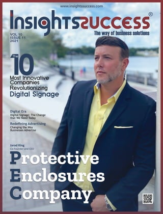 VOL 10
ISSUE 11
2021
Digital Era
Digital Signage: The Change
that We Need Today
10
Revolutionizing
Protective
Enclosures
Company
www.insightssuccess.com
Jarad King
Co-Founder and CEO
Redeﬁning Advertising
Changing the Way
Businesses Advertise
 