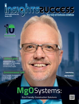 October 2018
www.insightssuccess.com
October 2018
www.insightssuccess.comwww.insightssuccess.comwww
Eco-Friendly Construction Solutions
1Tech Solution Providers 2018
MOST INNOVATIVE
CONSTRUCTIONCONSTRUCTION
The
Todd McKay
CEO
MgO Systems
Editor’s pick
Product Life Cycle
Management Technology
Transforming The
Construction world
Environmental Talk
Eco Friendly Strategies For
A Better Tech Enabled
Construction World
 