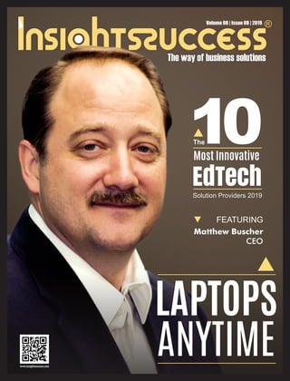 LAPTOPS
ANYTIME
Solution Providers 2019
10Most Innovative
EdTech
The
FEATURING
Matthew Buscher
CEO
Volume 08 | Issue 08 | 2019
 