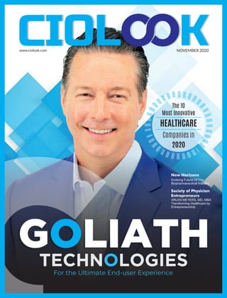 www.ciolook.com
Society of Physician
Entrepreneurs
ARLEN MEYERS, MD, MBA
Transforming Healthcare by
Entrepreneurship
New Horizons
Evolving Future Of The
Biopharmaceutical Industry
NOVEMBER 2020
The 10
Most Innovative
HEALTHCARE
Companies in
2020
For the Ultimate End-user Experience
 