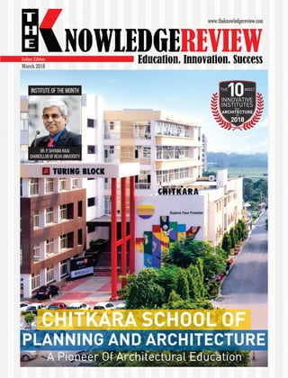 March 2018
THE
10MOST
in
2018
INNOVATIVE
INSTITUTES
for
ARCHITECTURE
A Pioneer Of Architectural Education
CHITKARA SCHOOL OF
PLANNING AND ARCHITECTURE
Indian Edition
Dr. P. Shyama Raju
Chancellor of REVA University
Institute of The Month
 