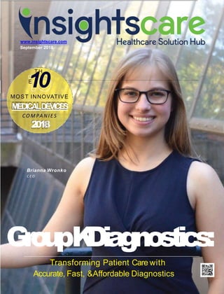 www.insightscare.com
September 2018
GroupKDiagnostics:
Transforming Patient Care with
Accurate, Fast, &Affordable Diagnostics
1
T
0
H
E
MOST INNOVATIVE
MEDICALDEVICES
COMPANIES
2018
Brianna Wronko
C E O
 