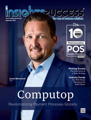 September 2018
www.insightssuccess.com
André Malinowski
CEO
Computop
Revolutionizing Payment Processes Globally
Pitching Success
The Importance of
a Sales Strategy
Most Innovative
POSSolution Providers
The
1
2018
Industry Trends
Key POS Trends
Reshaping the
Retail Sector
 