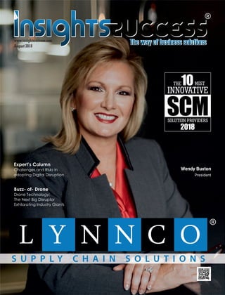 THE10MOST
INNOVATIVE
SCMSOLUTION PROVIDERS
2018
Wendy Buxton
President
August 2018
www.insightssuccess.com
®
Expert’s Column
Challenges and Risks in
adopting Digital Disruption
Buzz- of- Drone
Drone Technology:
The Next Big Disruptor
Exhilarating Industry Giants
 
