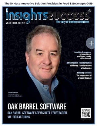 +
Vol. 08 | Issue. 10 | 2019
The 10 Most Innovative Solution Providers in Food & Beverages-2019
Rony Granros
Founder & President
Oak Barrel Software
Oak Barrel Software Solves Data Frustration
via DigiFacturing
Oak Barrel Software
Franchise Ecosystem
Is Franchise a
proﬁtable stroke
of business?
Infrastructure Transformation
AI Moving Transformation
of Industries
Pitching Success
The Importance of
a Sales Strategy
 