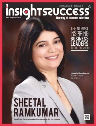 SHEETAL
RAMKUMARRedeﬁning the Benchmarks of the Language Service Industry
Sheetal Ramkumar
CEO & Founder
White Globe
The 10 Most
Inspiring
business
leaders
to follow-2020
2020 | VOLUME - 2 | ISSUE- 11
 