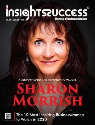 Sharon
Morrish
A VISIONARY LEADER AND INSPIRATION TO MILLIONS
The 10 Most Inspiring Businesswomen
to Watch in 2020
VOL 04 | ISSUE 04 | 2020
 
