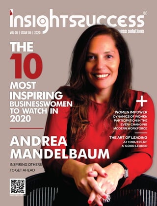 THE
10
MOST
INSPIRING
BUSINESSWOMEN
TO WATCH IN
2020
ANDREA
MANDELBAUM
INSPIRING OTHERS
TO GET AHEAD
+
Vol 06 | Issue 05 | 2020
THE ART OF LEADING
ATTRIBUTES OF
A GOOD LEADER
WOMEN IMPOWER
DYNAMICS OF WOMEN
PARTICIPATION IN THE
EVER- CHANGING
MODERN WORKFORCE
 