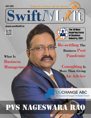 www.swiftnlift.in
JULY 2021
The 10 Most
Inspiring Faces
of Business
Industry, 2021
Re-settling The
Business Post
Pandemic
Consulting Is
More Than Giving
An Advice
What Is
Business
Management?
PVS NAGESWARA RAO
 