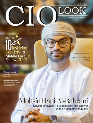 VOL 07 I ISSUE 09 I 2023
Driving Success
The Power of Authen c
Leadership
Naviga ng Change
How do Business Leaders
Drive Organiza onal
Transforma on?
In ir g
Leaders In
Middle East To
Follow, 2023
The
Most
Mohs Hani Al-Bahrani
Driving Innovation, Sustainability and Growth
in the Automotive Industry
Mohs Hani Al-Bahrani
 