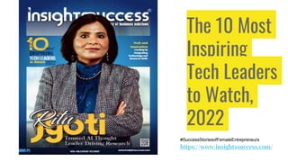 The 10 Most
Inspiring
Tech Leaders
to Watch,
2022
#SuccessStoriesofFemaleEntrepreneurs
https://www.insightssuccess.com/
 