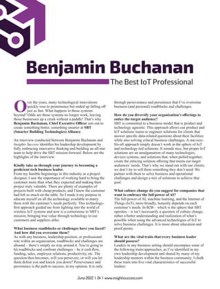 Benjamin Buchanan
The Best IoT Professional
Over the years, many technological innovations
quickly rose to prominence but ended up falling oﬀ
just as fast. What happens to those systems
beyond? Odds are those systems no longer work, leaving
those businesses up a creek without a paddle! That’s why
Benjamin Buchanan, Chief Executive Oﬃcer sets out to
create something better, something smarter at SBT
(Smarter Building Technologies) Alliance.
An interview conducted between Benjamin Buchanan and
Insights Success identiﬁes his leadership development by
fully embracing innovative thinking and building an all-star
team to help drive the SBT mission forward. Below are the
highlights of the interview:
Kindly take us through your journey to becoming a
proﬁcient tech business leader.
From my humble beginnings in this industry as a project
designer, I saw the importance of working hard to bring the
customer more than what they expected and making their
project truly valuable. There are plenty of examples of
projects built with cheap products, and I knew the customer
had left so much on the table. So I made it my purpose to
educate myself on all the technology available to marry
them with the customer’s needs perfectly. This technology-
ﬁrst approach guided me from lighting into the world of
wireless IoT systems and now is a cornerstone to SBT’s
mission, bringing true value through technology to our
customers and suppliers alike.
What business roadblocks or challenges have you faced?
And how did you overcome them?
As with any business, leadership position, or professional
role within an organization, roadblocks and challenges are
abound – there’s simply no way around it. You’re going to
hit roadblocks and confront challenges – be it cash ﬂow,
funding, sales, employee relations, productivity, etc. The
question then becomes, will you persevere, or will you let
them defeat you and knock you down? Perseverance and
persistence is the path to success, in my opinion. It is only
through perseverance and persistence that I’ve overcome
business (and personal) roadblocks and challenges.
How do you diversify your organization’s oﬀerings to
entice the target audience?
SBT is committed to a business model that is product and
technology agnostic. This approach allows our product and
IoT solutions teams to engineer solutions for clients that
answer speciﬁc data-related questions about their facilities
while also solving critical business challenges. A one-size-
ﬁts-all approach simply doesn’t work in the sphere of IoT
and technology-led solutions. It sounds nice, but proper IoT
solutions are an amalgamation of many technologies,
devices systems, and solutions that, when pulled together,
create the enticing solution oﬀering that meets our target
audiences’ needs. That’s why we stand out with our clients;
we don’t try to sell them something they don’t need. We
partner with them to solve business and operational
challenges and design a mix of solutions to achieve that
goal.
What culture change do you suggest for companies that
want to embrace the full power of AI?
The full power of AI, machine learning, and the Internet of
Things (IoT), more broadly, honestly depends on each
customer’s needs. In B2B – which is the sphere that SBT
operates – it isn’t necessarily a question of culture change,
rather a better understanding and realization of what’s
possible when using the advanced technologies of IoT to
solve business challenges. It is more about education and
proof points.
What are the vital traits that every business leader
should possess?
Leaders in any business setting should encompass some of
the following traits/approaches, as I’ve identiﬁed in my
own leadership development and shared by many of my
leadership mentors within the business community. I chalk
these traits into ﬁve vital characteristics of successful
leaders:
June 2022 | 24 | www.insightssuccess.com
 
