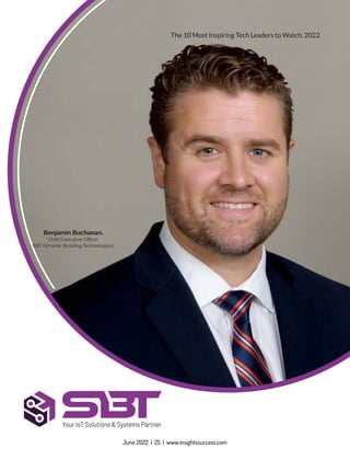 Benjamin Buchanan,
Chief Executive Oﬃcer,
SBT (Smarter Building Technologies)
June 2022 | 25 | www.insightssuccess.com
The 10 Most Inspiring Tech Leaders to Watch, 2022
 