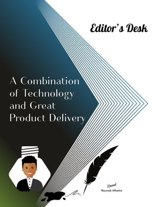 A Combination
of Technology
and Great
Product Delivery
Editor’s Desk
Raunak Mhetre
Raunak
 