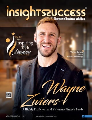 www.insightssuccess.com
VOL-07 | ISSUE-02 | 2022
A Highly Proﬁcient and Visionary Fintech Leader
Wayne Zwiers,
Founder
Basalt Technology
The 10
Most
Inspiring
Tech
Leaders
to Watch, 2022
 