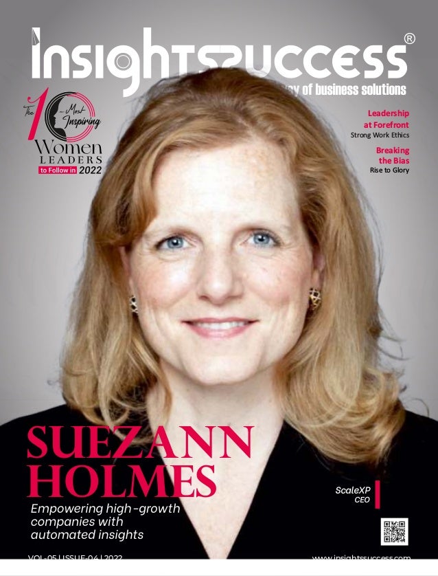 VOL-05 | ISSUE-04 | 2022 www.insightssuccess.com
ScaleXP
CEO
Suezann
Holmes
Breaking
the Bias
Rise to Glory
Leadership
at Forefront
Strong Work Ethics
 
