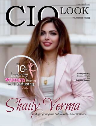 VOL 11 I ISSUE 02I 2022
S
S
Sh
h
ha
a
aiiilll Verma
Verma
Verma
Augmenting the Future with Sheer Brilliance
The
Most
Inspiring
Women
Women
WomenShaping
the AI
AI
AI Industry,
Industry,
Industry,
2022
Most
Inspiring Shaily Verma,
Director of Digital
and Data
DAMAC Group
 