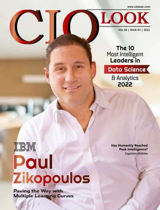 VOL 08 | ISSUE 03 | 2022
The 10
Most Intelligent
Leaders in
Data Science
& Analytics
2022
Has Humanity Reached
Peak Intelligence?
Paul
Paul
PavingtheWaywith
MultipleLearningCurves
Zikopoulos
Zikopoulos
Cognitive Abilities
 