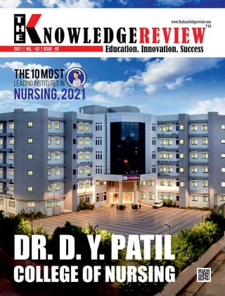 Education. Innovation. Success
NOWLEDGEREVIEW
T
H
E NOWLEDGEREVIEW
www.theknowledgereview.com
TM
2021 | VOL. - 03 | ISSUE - 03
DR. D. Y. PATIL
COLLEGE OF NURSING
 