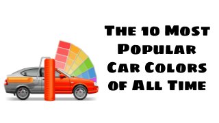 The 10 Most
Popular
Car Colors
of All Time
 