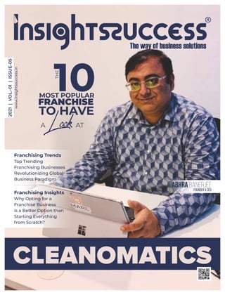 CLEANOMATICS
THE
10
MOST POPULAR
FRANCHISE
TO HAVE
2021
|
VOL.-01
|
ISSUE-05
www.insightssuccess.in
Franchising Trends
Top Trending
Franchising Businesses
Revolutionizing Global
Business Paradigm
ABHRA BANERJEE
FOUNDER & CEO
Franchising Insights
Why Opting for a
Franchise Business
is a Better Option than
Starting Everything
from Scratch?
 