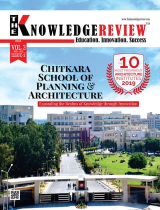 NOWLEDGEREVIEW
T
H
E NOWLEDGEREVIEWEducation. Innovation. Success
TM
Chitkara
School of
Planning &
Architecture
THE
10MOST PROMINENT
ARCHITECTURE
INSTITUTES
2019
Expanding the Realms of Knowledge through Innovation
INDIA
VOL 3MAY - 2019
ISSUE-2
 