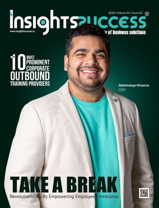 TAKE A BREAKTAKE A BREAKRevolutionizing By Empowering Employees’ Ambiance
2020 | Volume-01 | Issue-03
10Most
Prominent
Corporate
OutboundTraining Providers
The
Abhimanyu Khanna
CEO
 