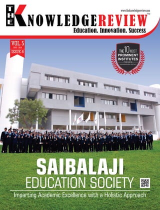 Education. Innovation. Success
NOWLEDGEREVIEW
T
H
E NOWLEDGEREVIEW
www.theknowledgereview.com
TM
(MAHARASHTRA SPECIAL)
PROMINENT
FOR 2019
10mostThe
INSTITUTES
VOL 5MAY - 2019
ISSUE-8
SAIBALAJI
EDUCATION SOCIETY
Imparting Academic Excellence with a Holistic Approach
 