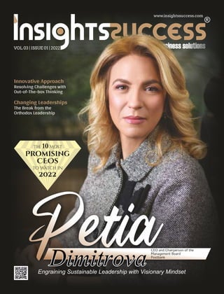 www.insightssuccess.com
Engraining Sustainable Leadership with Visionary Mindset
Petia
Dimitrova
Innovative Approach
Resolving Challenges with
Out-of-The-box Thinking
Changing Leaderships
The Break from the
Orthodox Leadership
Th
e 10Most
Promising
CEOs
to Watch in
2022
CEO and Chairperson of the
Management Board
Postbank
VOL 03 | ISSUE 01 | 2022
 
