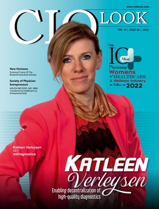 VOL 10 | ISSUE 06 | 2022
Katleen
Verleysen
Promising
Womens
Healthcare
& Wellness Industry
to Follow in
The
Most
of
2022
Enabling decentralization of
high-quality diagnostics
Katleen Verleysen
CEO
miDiagnostics
Society of Physician
Entrepreneurs
ARLEN MEYERS, MD, MBA
Transforming Healthcare by
Entrepreneurship
New Horizons
Evolving Future Of The
Biopharmaceutical Industry
 