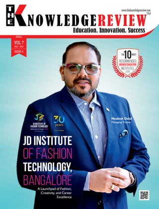 RECOMMENDED
HIGHER EDUCATION
INSTITUTES,
2019
MOSTtHE
VOL 7
JULY - 2019
ISSUE-4
INDIA
A Launchpad of Fashion,
Creativity, and Career
Excellence
JD INSTITUTE
of Fashion
Technology,
Bangalore
Nealesh Dalal
Managing Trustee
 