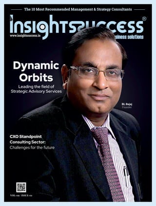 The 10 Most Recommended Management & Strategy Consultants
VOL-09 / ISSUE-01
Dynamic
Orbits
Leading the ﬁeld of
Strategic Advisory Services
BL Bajaj
Founder
CXO Standpoint
Consulting Sector:
Challenges for the future
 