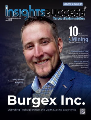 www.insightssuccess.com
April 2019
Delivering Real Exploration and Claim Staking Experience
10Most
The
Burgex Inc.
Recommended
MiningService Providers 2019
Burgex Inc.
Editor's Choice
3 Remarkable Innovations
in the Field of Printing
Business
President  Co-founder
Stuart Burgess
Burgex Inc.
Volume-4 Issue-13
Environmental Talk
Eco-friendly Strategies for
a Better Tech-enabled
Construction World
 